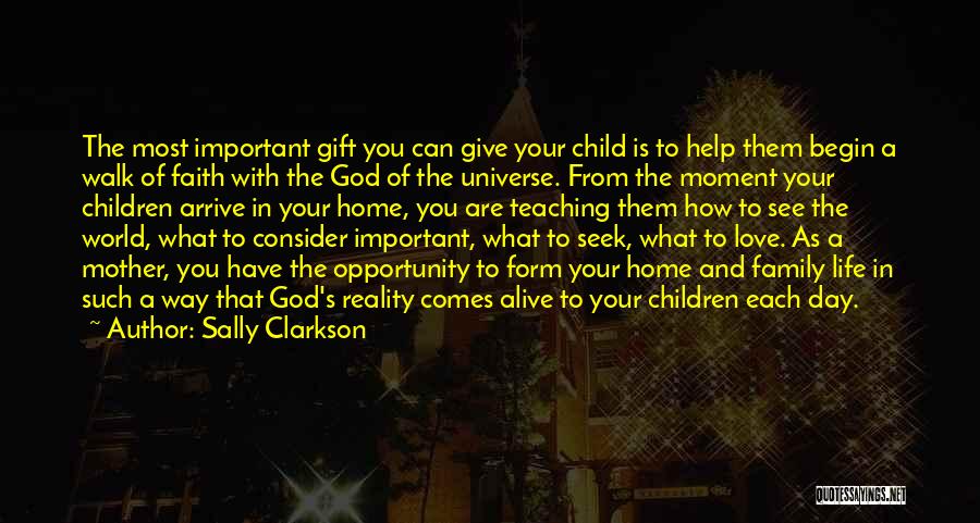 Sally Clarkson Quotes: The Most Important Gift You Can Give Your Child Is To Help Them Begin A Walk Of Faith With The