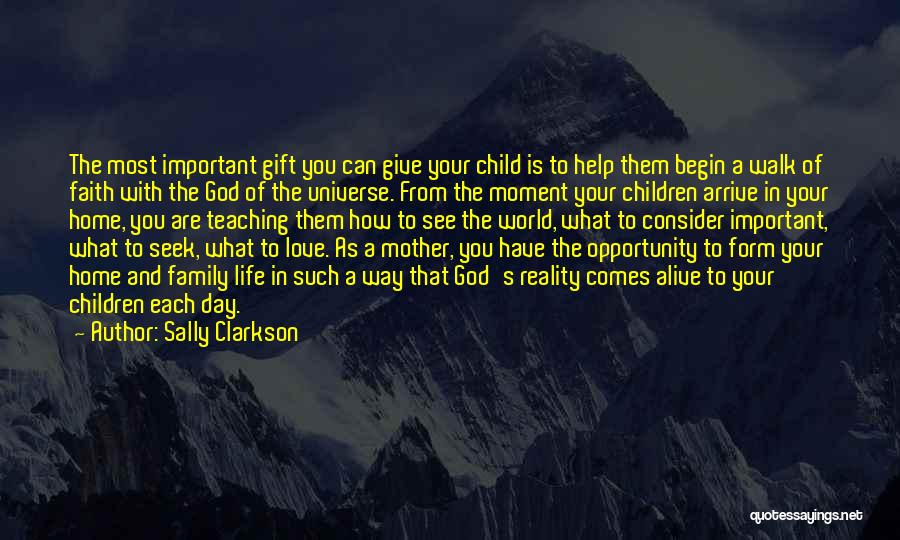 Sally Clarkson Quotes: The Most Important Gift You Can Give Your Child Is To Help Them Begin A Walk Of Faith With The