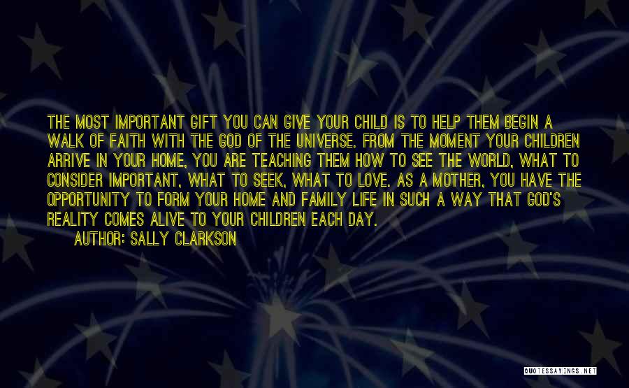 Sally Clarkson Quotes: The Most Important Gift You Can Give Your Child Is To Help Them Begin A Walk Of Faith With The