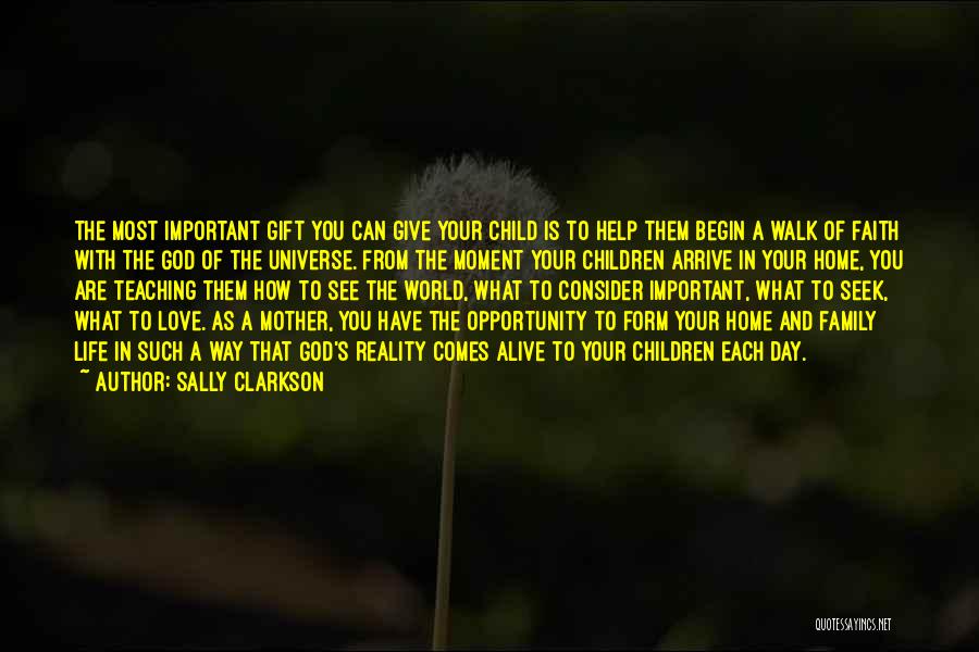 Sally Clarkson Quotes: The Most Important Gift You Can Give Your Child Is To Help Them Begin A Walk Of Faith With The