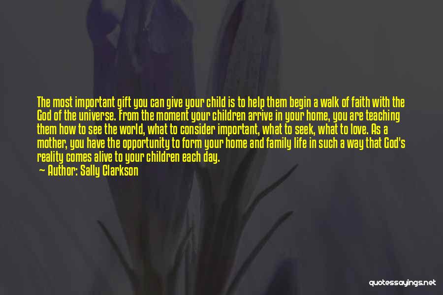 Sally Clarkson Quotes: The Most Important Gift You Can Give Your Child Is To Help Them Begin A Walk Of Faith With The