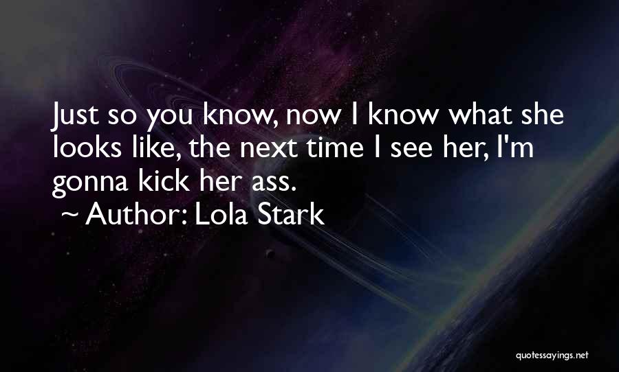 Lola Stark Quotes: Just So You Know, Now I Know What She Looks Like, The Next Time I See Her, I'm Gonna Kick