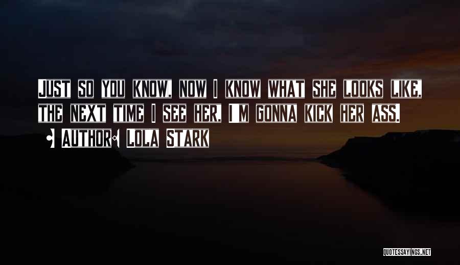 Lola Stark Quotes: Just So You Know, Now I Know What She Looks Like, The Next Time I See Her, I'm Gonna Kick