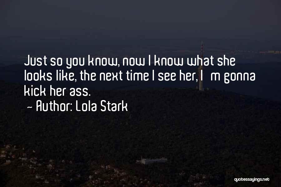Lola Stark Quotes: Just So You Know, Now I Know What She Looks Like, The Next Time I See Her, I'm Gonna Kick
