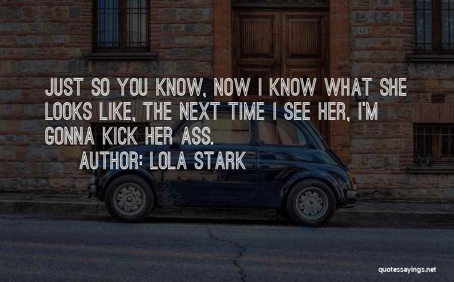 Lola Stark Quotes: Just So You Know, Now I Know What She Looks Like, The Next Time I See Her, I'm Gonna Kick