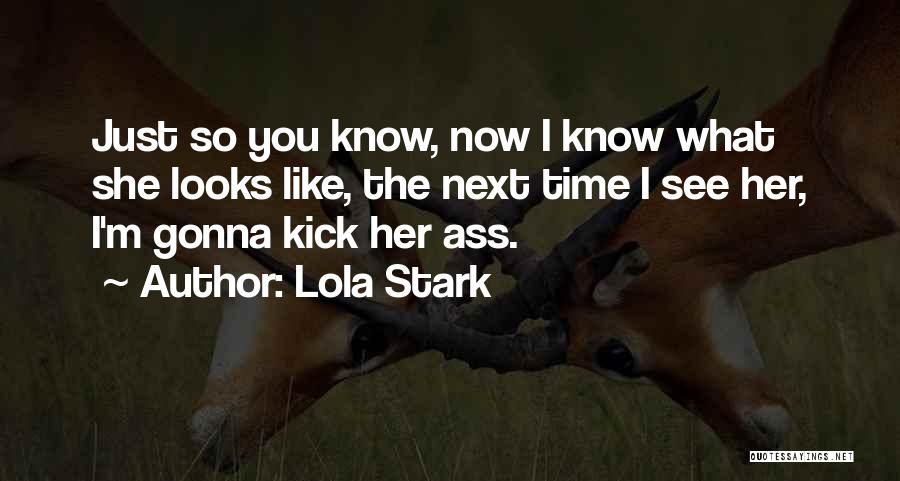 Lola Stark Quotes: Just So You Know, Now I Know What She Looks Like, The Next Time I See Her, I'm Gonna Kick
