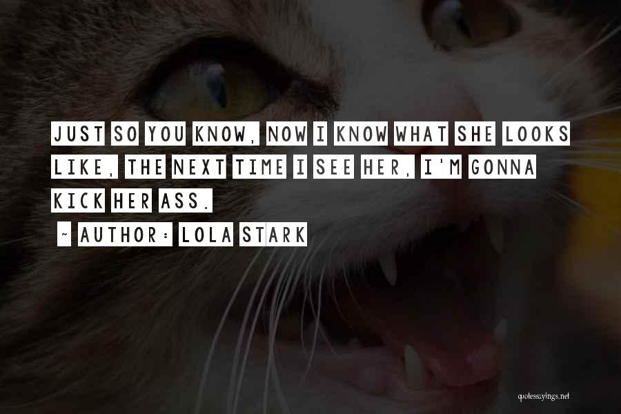 Lola Stark Quotes: Just So You Know, Now I Know What She Looks Like, The Next Time I See Her, I'm Gonna Kick