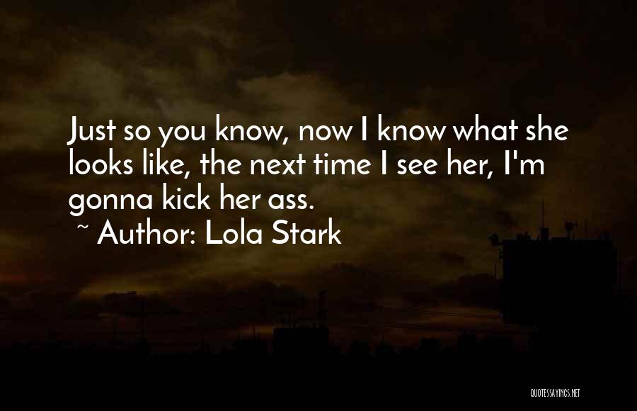 Lola Stark Quotes: Just So You Know, Now I Know What She Looks Like, The Next Time I See Her, I'm Gonna Kick