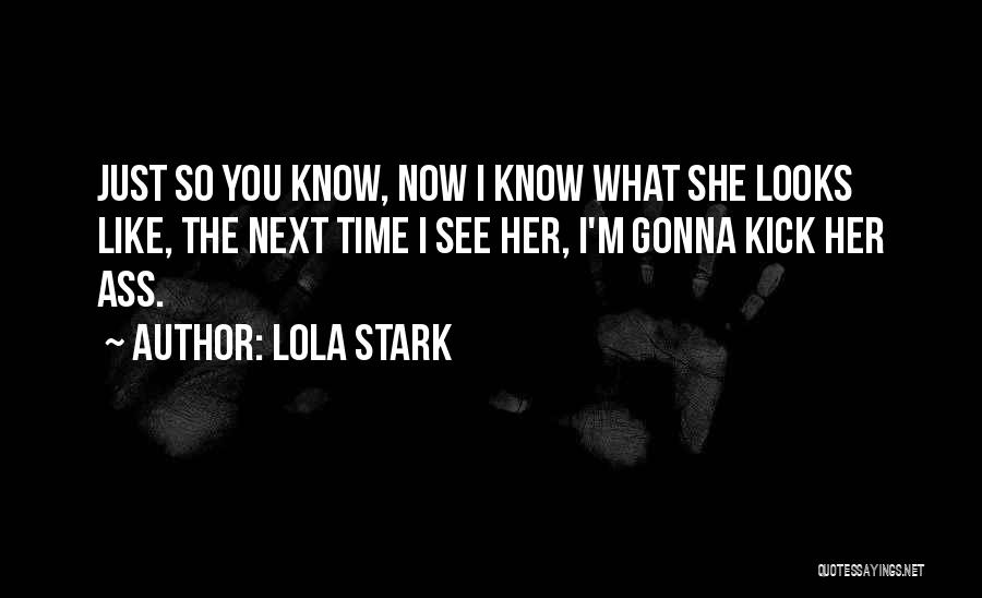 Lola Stark Quotes: Just So You Know, Now I Know What She Looks Like, The Next Time I See Her, I'm Gonna Kick