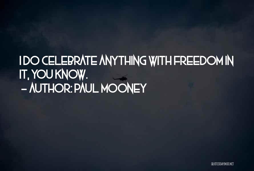 Paul Mooney Quotes: I Do Celebrate Anything With Freedom In It, You Know.