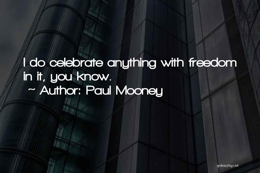 Paul Mooney Quotes: I Do Celebrate Anything With Freedom In It, You Know.