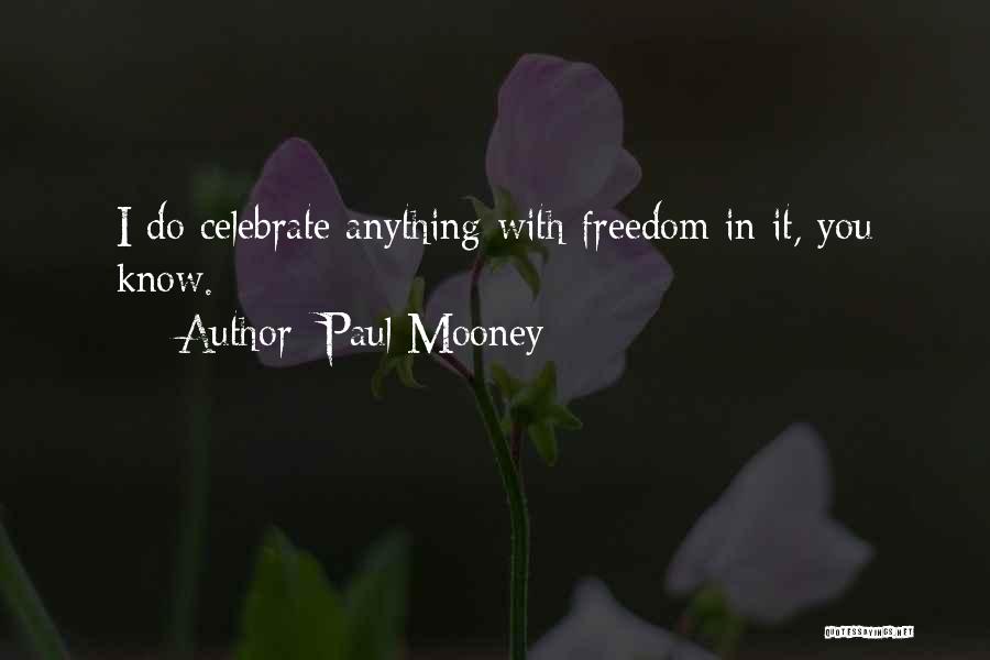 Paul Mooney Quotes: I Do Celebrate Anything With Freedom In It, You Know.