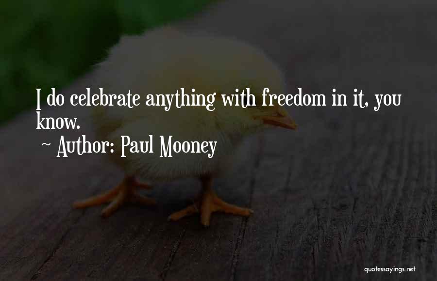 Paul Mooney Quotes: I Do Celebrate Anything With Freedom In It, You Know.