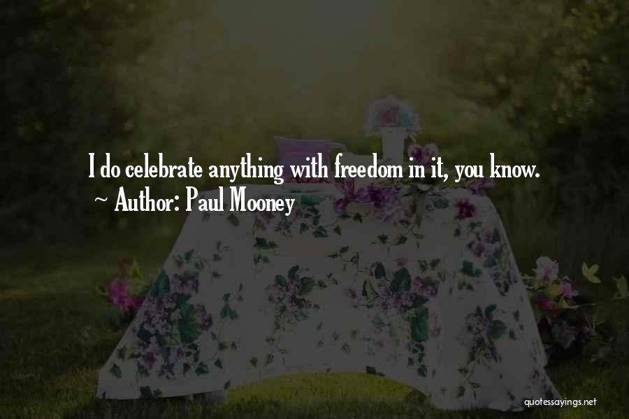 Paul Mooney Quotes: I Do Celebrate Anything With Freedom In It, You Know.
