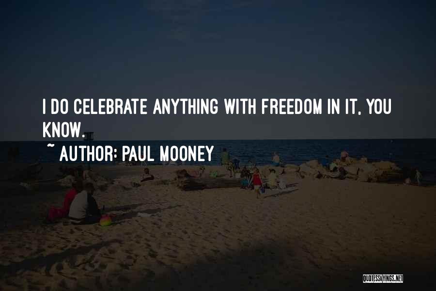 Paul Mooney Quotes: I Do Celebrate Anything With Freedom In It, You Know.