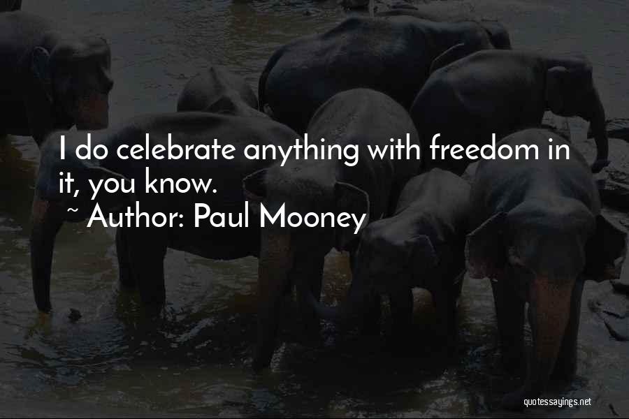 Paul Mooney Quotes: I Do Celebrate Anything With Freedom In It, You Know.