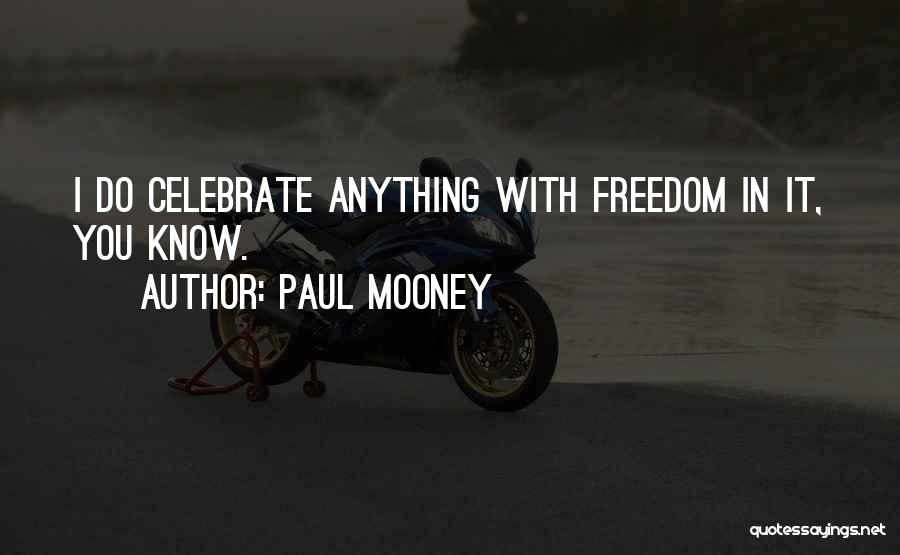 Paul Mooney Quotes: I Do Celebrate Anything With Freedom In It, You Know.