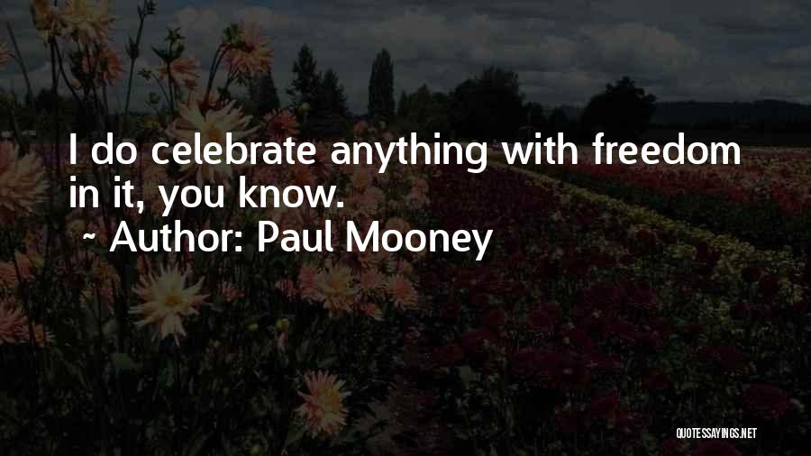 Paul Mooney Quotes: I Do Celebrate Anything With Freedom In It, You Know.
