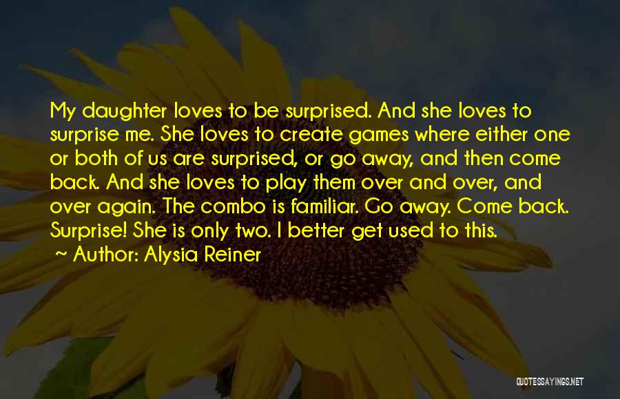 Alysia Reiner Quotes: My Daughter Loves To Be Surprised. And She Loves To Surprise Me. She Loves To Create Games Where Either One