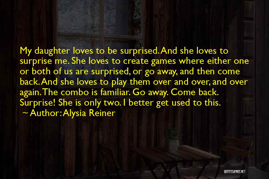 Alysia Reiner Quotes: My Daughter Loves To Be Surprised. And She Loves To Surprise Me. She Loves To Create Games Where Either One