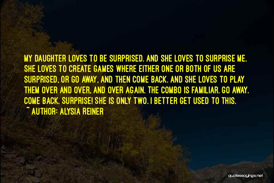 Alysia Reiner Quotes: My Daughter Loves To Be Surprised. And She Loves To Surprise Me. She Loves To Create Games Where Either One