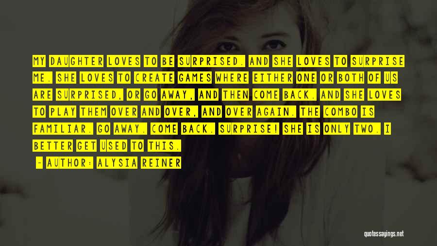 Alysia Reiner Quotes: My Daughter Loves To Be Surprised. And She Loves To Surprise Me. She Loves To Create Games Where Either One