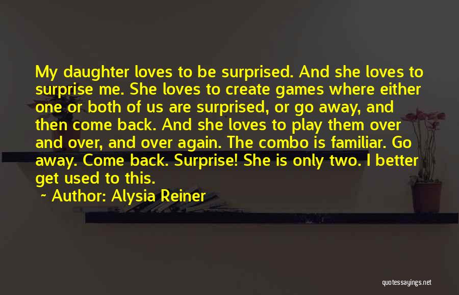 Alysia Reiner Quotes: My Daughter Loves To Be Surprised. And She Loves To Surprise Me. She Loves To Create Games Where Either One