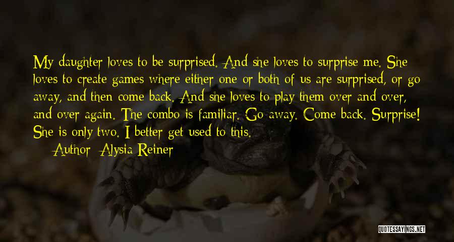 Alysia Reiner Quotes: My Daughter Loves To Be Surprised. And She Loves To Surprise Me. She Loves To Create Games Where Either One