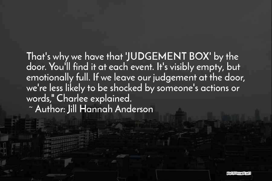 Jill Hannah Anderson Quotes: That's Why We Have That 'judgement Box' By The Door. You'll Find It At Each Event. It's Visibly Empty, But