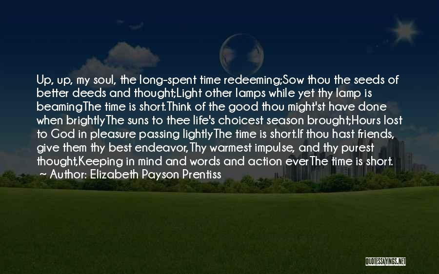 Elizabeth Payson Prentiss Quotes: Up, Up, My Soul, The Long-spent Time Redeeming;sow Thou The Seeds Of Better Deeds And Thought;light Other Lamps While Yet