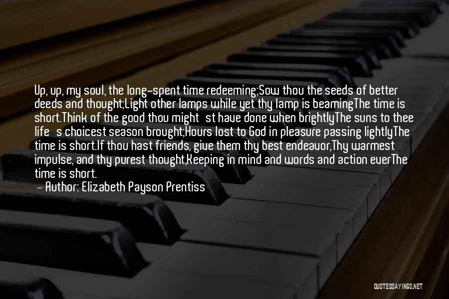 Elizabeth Payson Prentiss Quotes: Up, Up, My Soul, The Long-spent Time Redeeming;sow Thou The Seeds Of Better Deeds And Thought;light Other Lamps While Yet