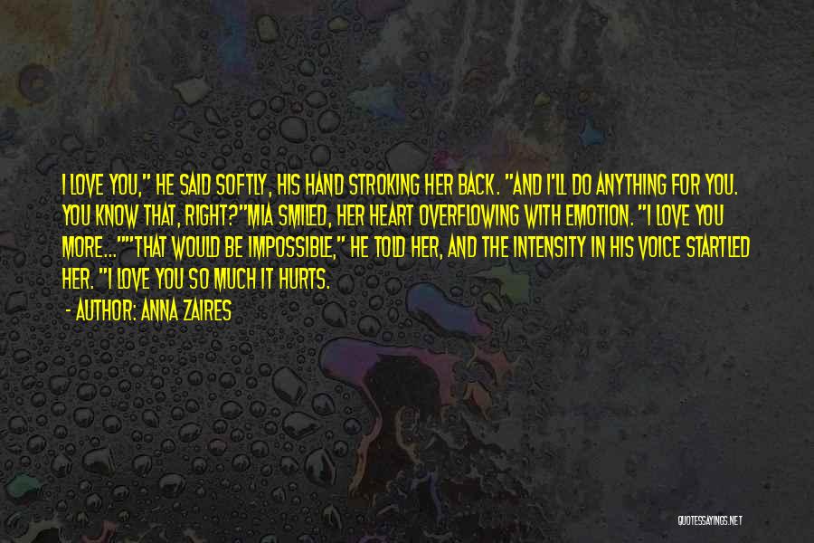 Anna Zaires Quotes: I Love You, He Said Softly, His Hand Stroking Her Back. And I'll Do Anything For You. You Know That,