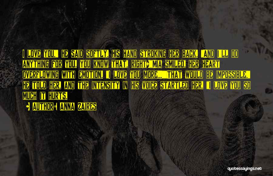 Anna Zaires Quotes: I Love You, He Said Softly, His Hand Stroking Her Back. And I'll Do Anything For You. You Know That,