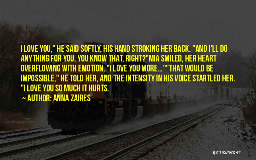 Anna Zaires Quotes: I Love You, He Said Softly, His Hand Stroking Her Back. And I'll Do Anything For You. You Know That,