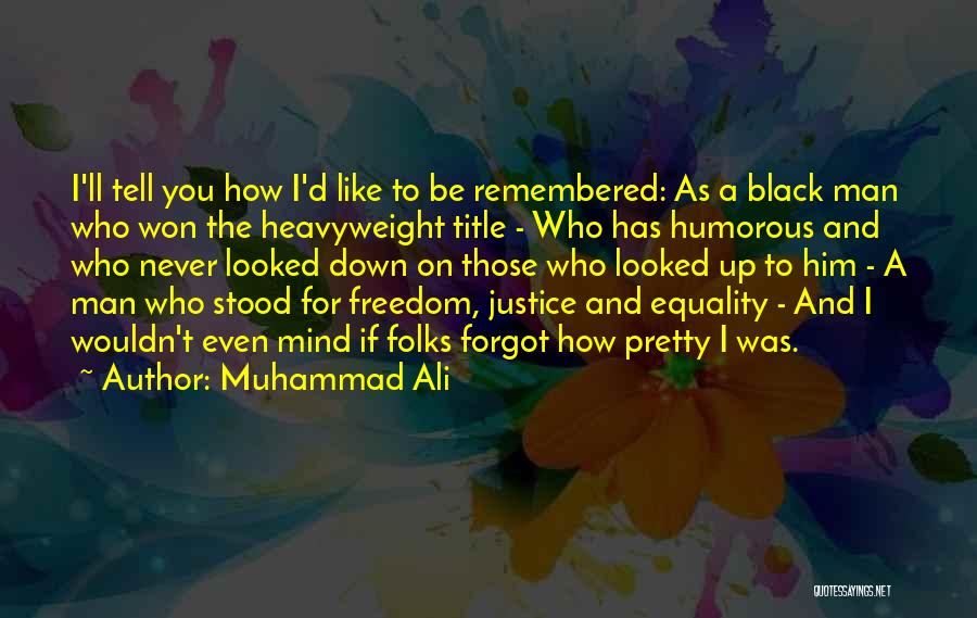 Muhammad Ali Quotes: I'll Tell You How I'd Like To Be Remembered: As A Black Man Who Won The Heavyweight Title - Who