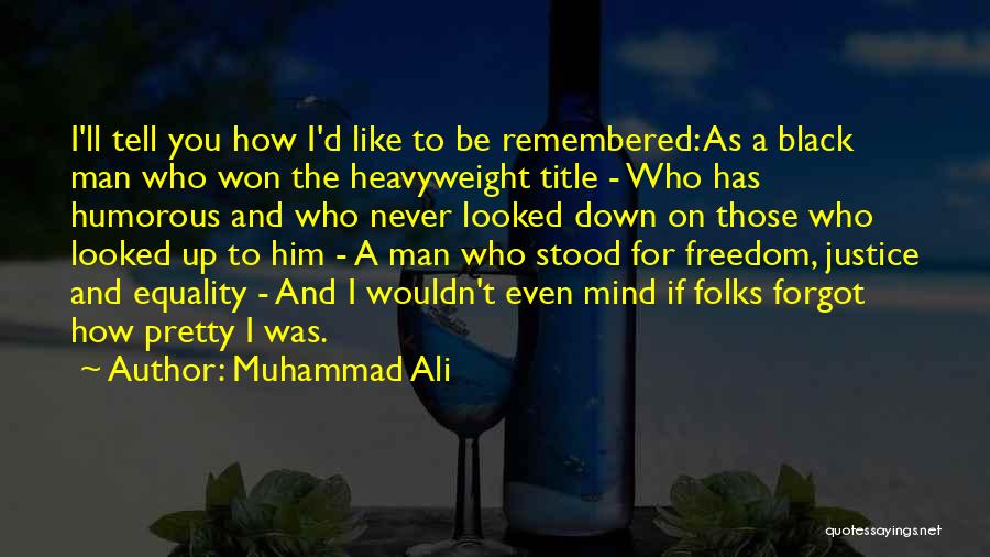 Muhammad Ali Quotes: I'll Tell You How I'd Like To Be Remembered: As A Black Man Who Won The Heavyweight Title - Who