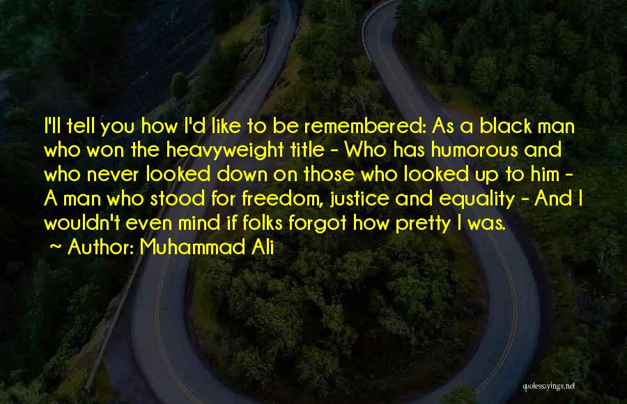 Muhammad Ali Quotes: I'll Tell You How I'd Like To Be Remembered: As A Black Man Who Won The Heavyweight Title - Who
