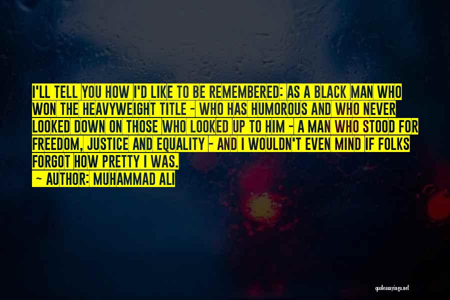 Muhammad Ali Quotes: I'll Tell You How I'd Like To Be Remembered: As A Black Man Who Won The Heavyweight Title - Who