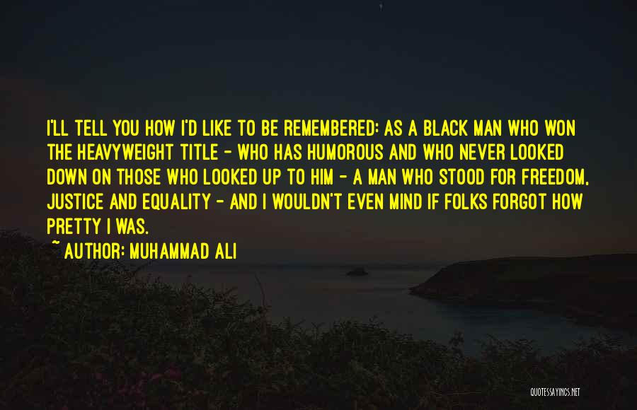 Muhammad Ali Quotes: I'll Tell You How I'd Like To Be Remembered: As A Black Man Who Won The Heavyweight Title - Who