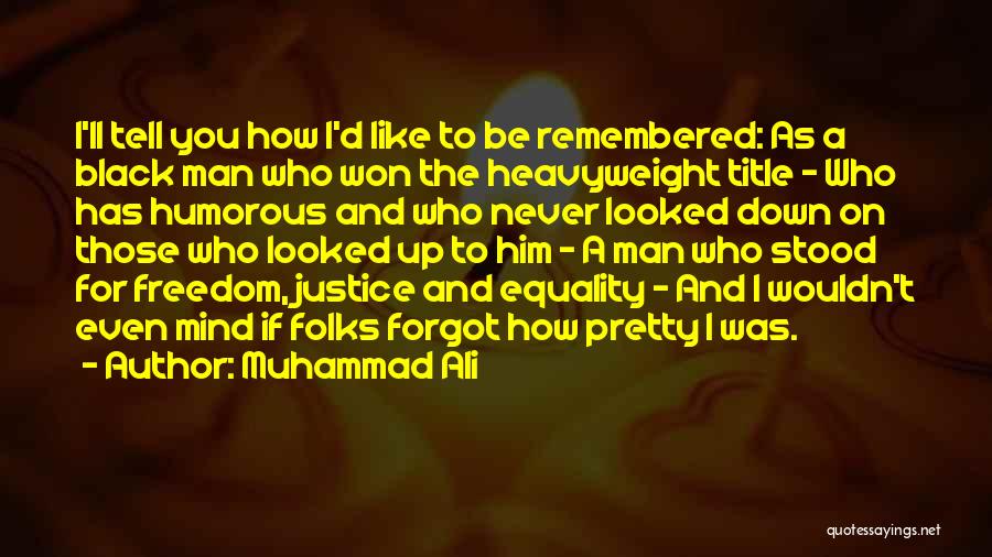 Muhammad Ali Quotes: I'll Tell You How I'd Like To Be Remembered: As A Black Man Who Won The Heavyweight Title - Who