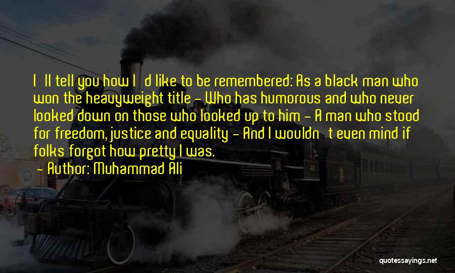 Muhammad Ali Quotes: I'll Tell You How I'd Like To Be Remembered: As A Black Man Who Won The Heavyweight Title - Who