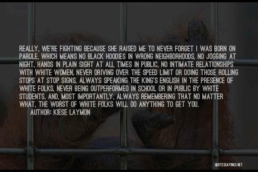 Kiese Laymon Quotes: Really, We're Fighting Because She Raised Me To Never Forget I Was Born On Parole, Which Means No Black Hoodies