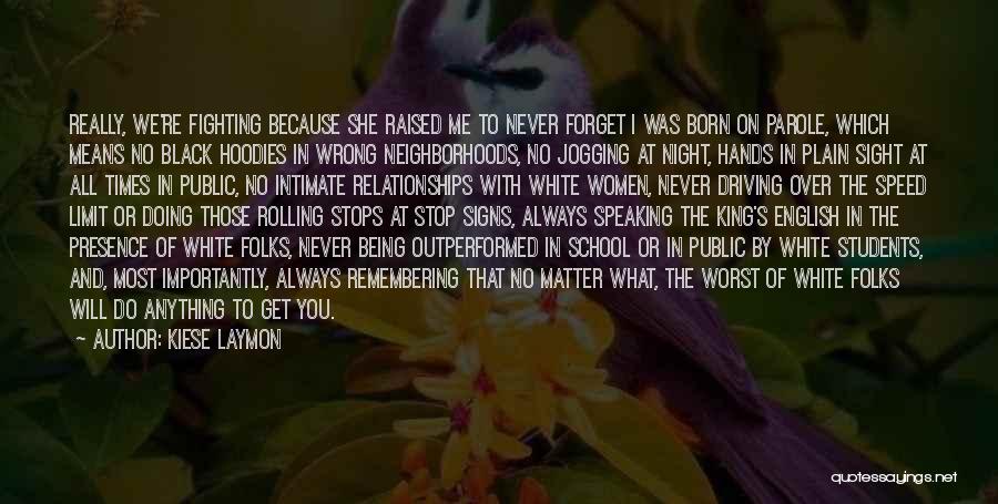 Kiese Laymon Quotes: Really, We're Fighting Because She Raised Me To Never Forget I Was Born On Parole, Which Means No Black Hoodies
