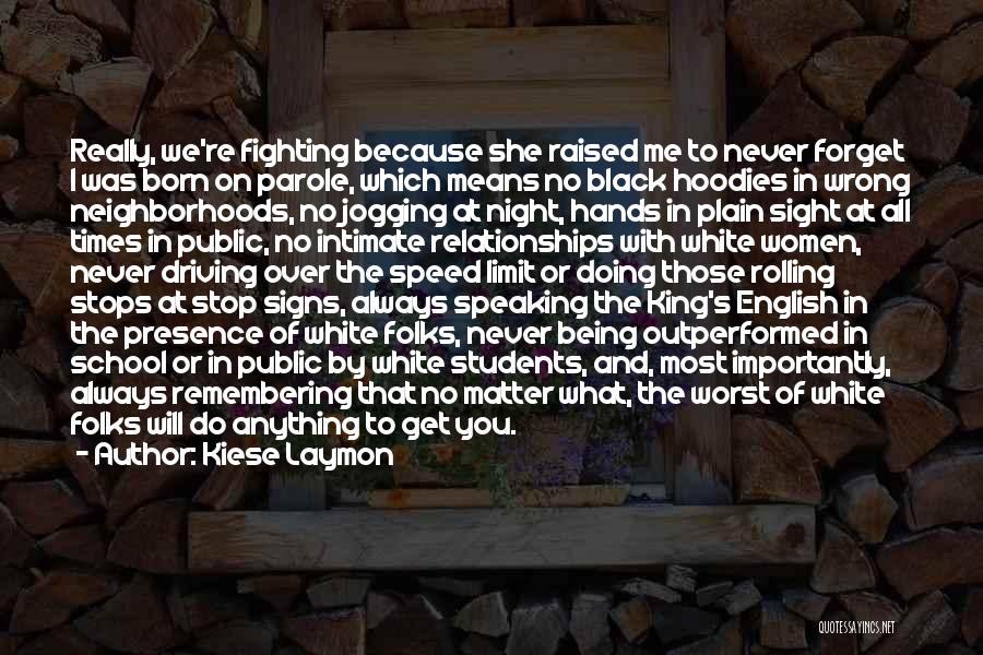 Kiese Laymon Quotes: Really, We're Fighting Because She Raised Me To Never Forget I Was Born On Parole, Which Means No Black Hoodies