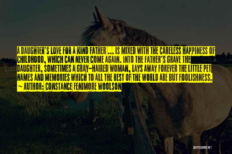 Constance Fenimore Woolson Quotes: A Daughter's Love For A Kind Father ... Is Mixed With The Careless Happiness Of Childhood, Which Can Never Come