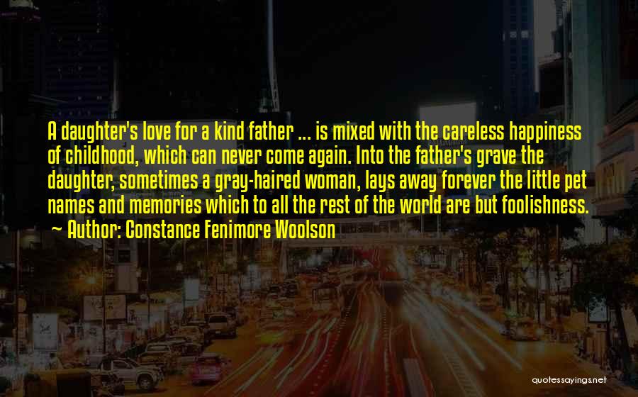 Constance Fenimore Woolson Quotes: A Daughter's Love For A Kind Father ... Is Mixed With The Careless Happiness Of Childhood, Which Can Never Come