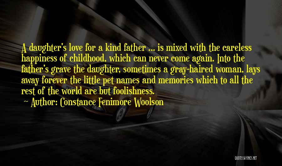 Constance Fenimore Woolson Quotes: A Daughter's Love For A Kind Father ... Is Mixed With The Careless Happiness Of Childhood, Which Can Never Come