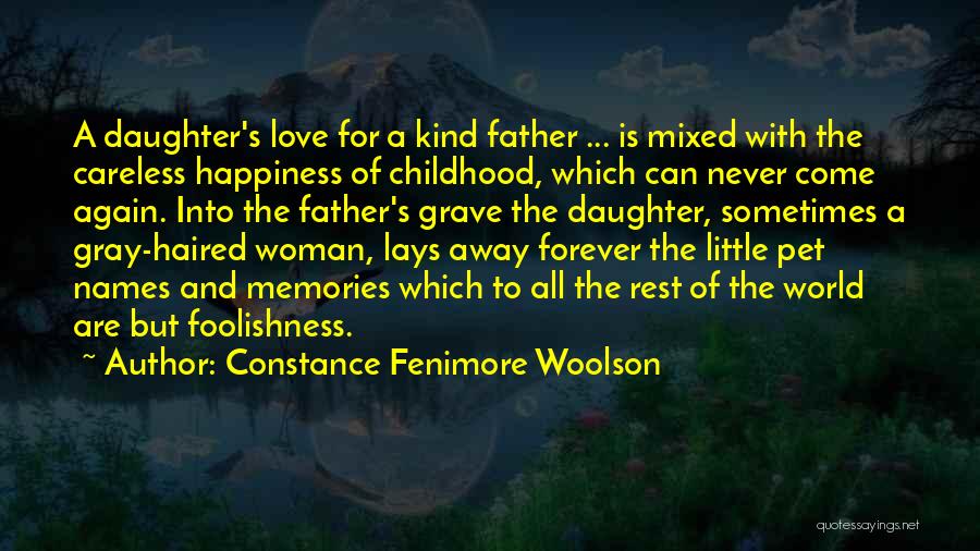 Constance Fenimore Woolson Quotes: A Daughter's Love For A Kind Father ... Is Mixed With The Careless Happiness Of Childhood, Which Can Never Come