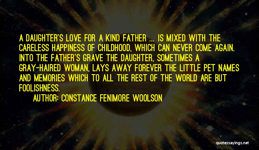 Constance Fenimore Woolson Quotes: A Daughter's Love For A Kind Father ... Is Mixed With The Careless Happiness Of Childhood, Which Can Never Come