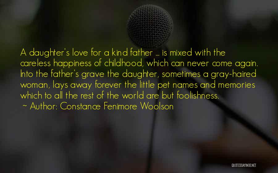 Constance Fenimore Woolson Quotes: A Daughter's Love For A Kind Father ... Is Mixed With The Careless Happiness Of Childhood, Which Can Never Come